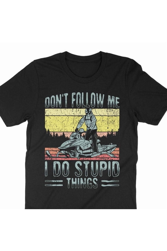 Funny Snowmobiler Gift Don't Follow Me Stupid Things Art Graphic Tee,for unisex up to size 5XL