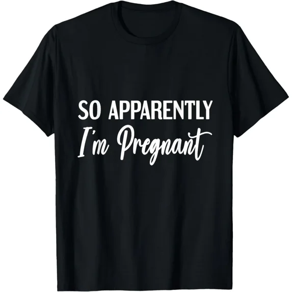 Funny So Apparently I'm Pregnant Maternity Announcement Women's Graphic T-Shirt Sarcastic Pregnancy Reveal Top