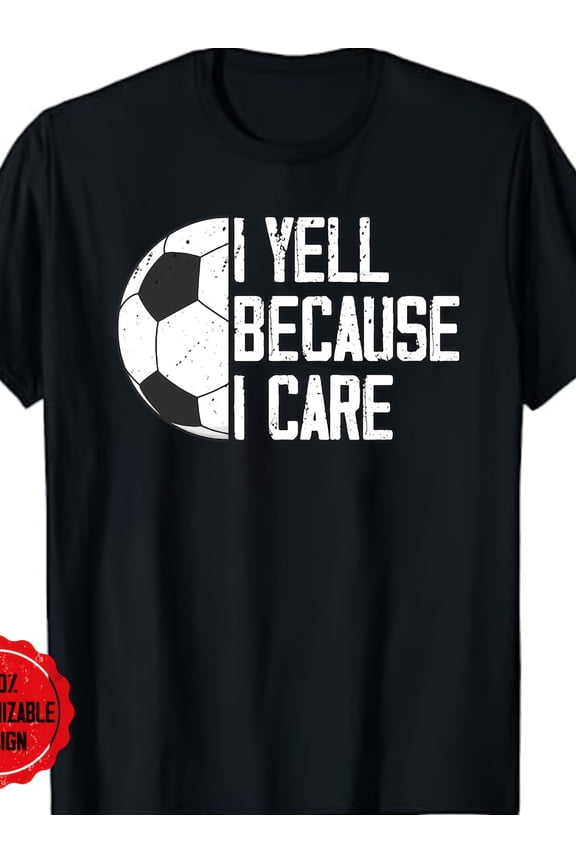 Funny Soccer Coach T-Shirt I Yell Because I Care Sarcastic Sports Parent Graphic Tee Men Women Adult Athletic Apparel Retro Distressed Football Fan Shirt