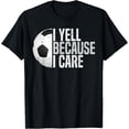 thumbnail image 1 of Funny Soccer Fan Humor I Yell Because I Care Soccer Dads T-Shirt, 1 of 5