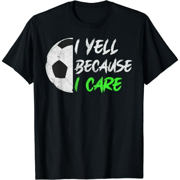 Funny Soccer Fan Humor I Yell Because I Care Soccer Dads T-Shirt