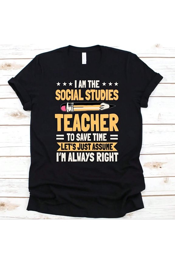 Funny Social Studies Teacher T-Shirt - I'm Always Right Educator Graphic Tee - Men's and Women's Short Sleeve Apparel