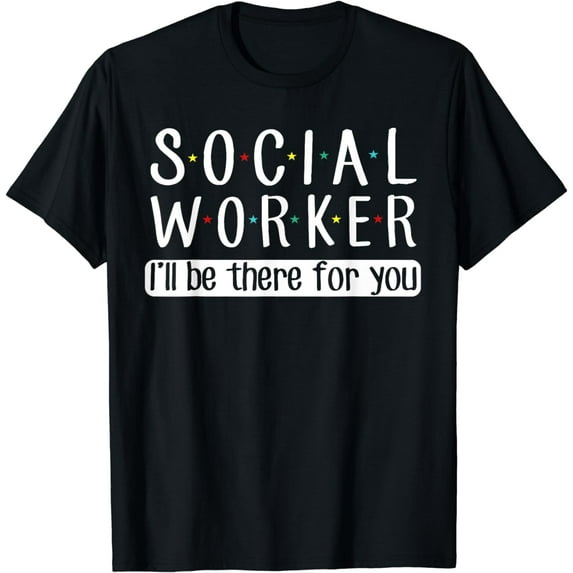 Funny Social Work Gifts Social Worker I'll Be There For You T-Shirt
