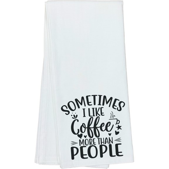 Funny Sometime I Like Coffee More Than People Housewarming Gift Idea For Friends, Family, and Coworkers - DishTowel, 16x25