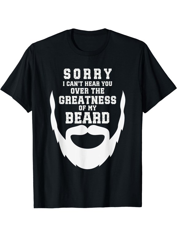 Funny Sorry Can't Hear You Greatness Of My Beard Humor T-Shirt, Unisex T-Shirt