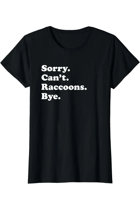 Funny Sorry Can??t Raccoon Bye Gift Funny Ladies' Crewneck T-Shirt