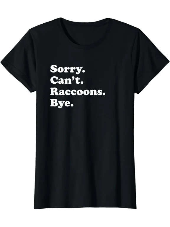 Funny Sorry Can??t Raccoon Bye Gift Funny Ladies' Crewneck T-Shirt