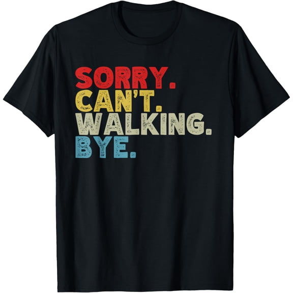 Funny Sorry Can't Walking Bye, Power Walk, Walker Humor T-Shirt100%Cotton