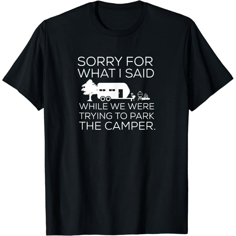 Sorry For What I Said Funny Park The Camper Rv T-Shirt Sorry For What I Said Funny Park The Camper Rv T-Shirt