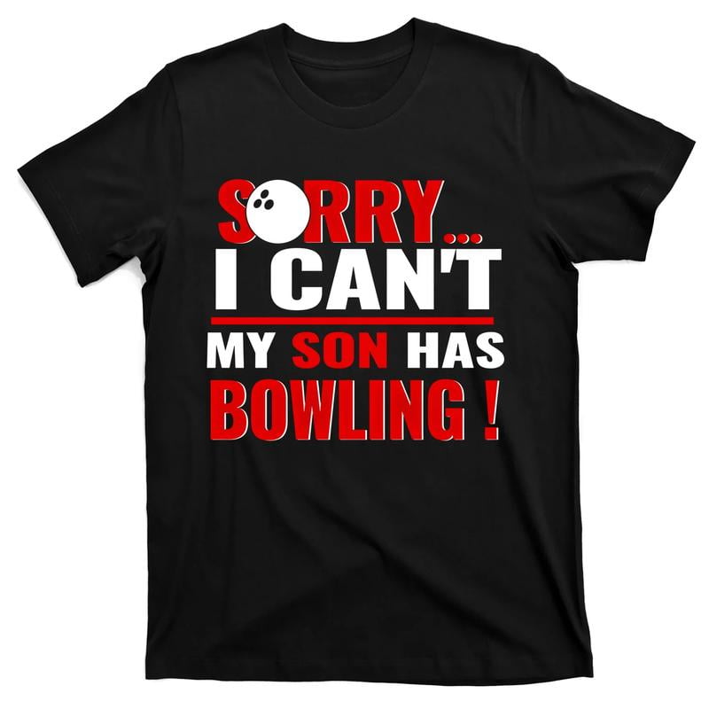 Funny Sorry I CanT My Son Has Bowling For Bowling Mom Dad Gift Unisex