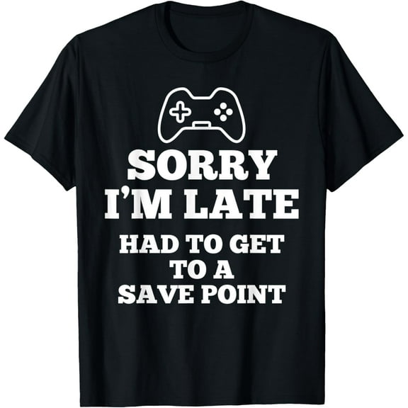 Funny Sorry I'm Late Had To Get To A Save Point Gamer Gag T-Shirt100% cotton
