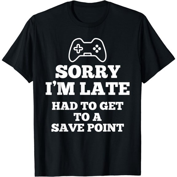 Funny Sorry I'm Late Had To Get To A Save Point Gamer Gag T-Shirt