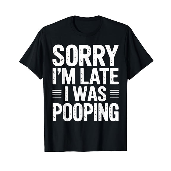 Funny Sorry I'm Late I was Pooping T-Shirt
