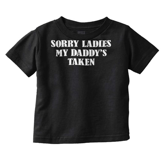Funny Sorry Ladies My Daddy's Taken Toddler Boy Girl T Shirt Infant Toddler Brisco Brands 18M