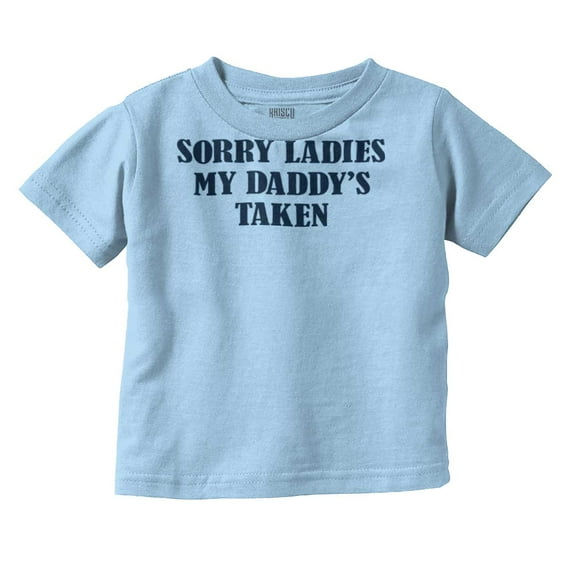 Funny Sorry Ladies My Daddy's Taken Toddler Boy Girl T Shirt Infant Toddler Brisco Brands 24M