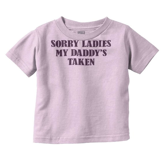 Funny Sorry Ladies My Daddy's Taken Toddler Boy Girl T Shirt Infant Toddler Brisco Brands 24M
