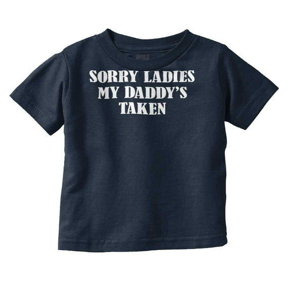 Funny Sorry Ladies My Daddy's Taken Toddler Boy Girl T Shirt Infant Toddler Brisco Brands 24M