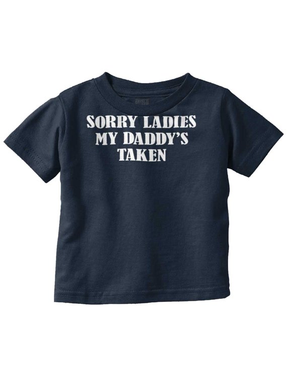 Funny Sorry Ladies My Daddy's Taken Toddler Boy Girl T Shirt Infant Toddler Brisco Brands 24M