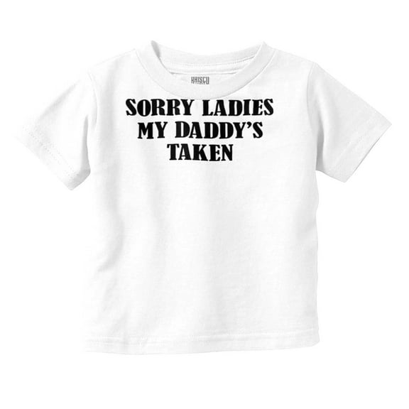 Funny Sorry Ladies My Daddy's Taken Toddler Boy Girl T Shirt Infant Toddler Brisco Brands 2T