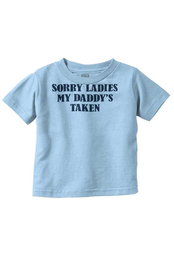Funny Sorry Ladies My Daddy's Taken Toddler Boy Girl T Shirt Infant Toddler Brisco Brands 6M