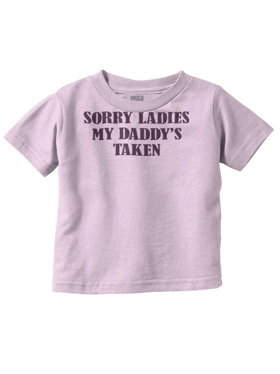 Funny Sorry Ladies My Daddy's Taken Toddler Boy Girl T Shirt Infant Toddler Brisco Brands 6M