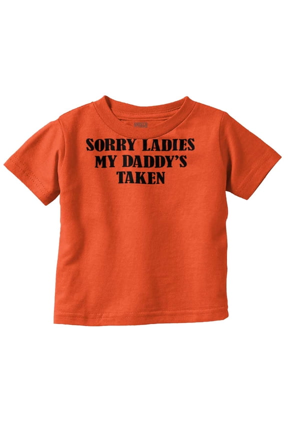 Funny Sorry Ladies My Daddy's Taken Toddler Boy Girl T Shirt Infant Toddler Brisco Brands 6M