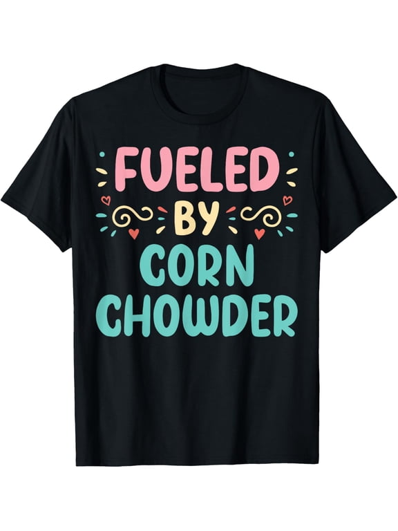 Funny Soup Lover Fueled By Corn Chowder T-Shirt