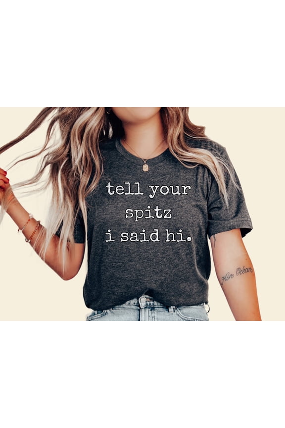 Funny Spitz Mom Shirt quot Tell Your Spitz I Said Hi quot Dog Tee