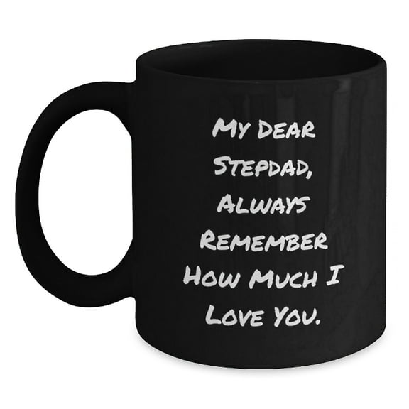 Funny Stepdad Gifts, Black Coffee Mug for Graduation - 'My Dear Stepdad, Always Remember How Much I Love You.' Gifts from Family, Best Stepdad in the World