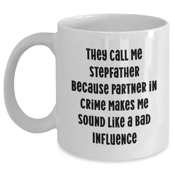 Funny Stepfather Gifts from Men to Stepfather Birthday White Coffee Mug They Call Me Stepfather Because Partner In Crime Makes Me Sound Like A Bad Influence, Unique Birthday Unique Gift for Men