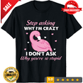 thumbnail image 1 of Funny Stop Asking Why Im Crazy Stupid People Mens Womens T-Shirts Tee Top #BAL, LIMITED EDITION-TH72204, 1 of 2