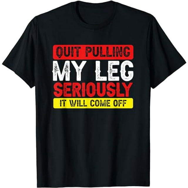 Funny Stop Pulling My Leg Amputee Saying Prosthetic Leg Joke TShirt
