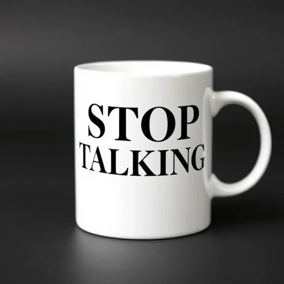 Funny Stop Talking Coffee Mug Humor Gift For Office, Friends, Or Family