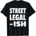 thumbnail image 1 of Funny Street Legal-Ish Custom Car Hot Rod Low Rider T-Shirt, 1 of 4