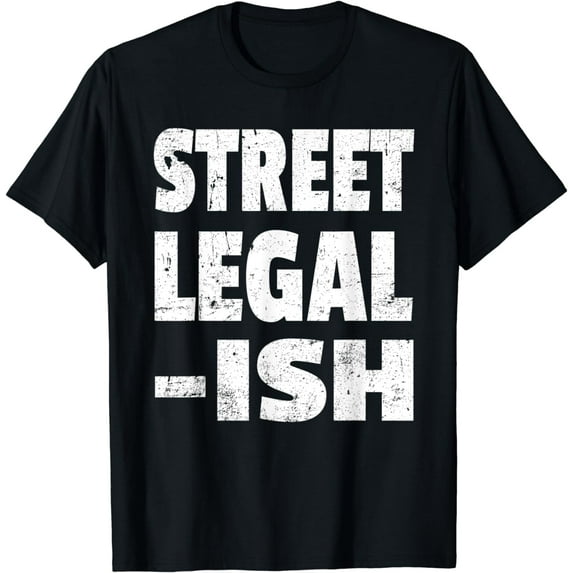 Funny Street Legal-Ish Custom Car Hot Rod Low Rider T-Shirt