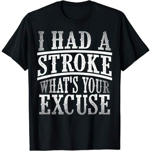 Funny Stroke Survivor Gift I Had Stroke What's Your Excuse T-Shirt