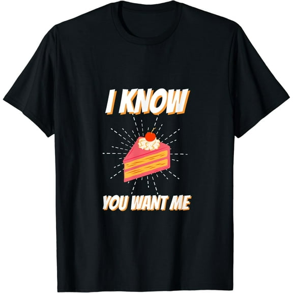 Funny Suggestive Saying I Know You Want Me. Cake Foodie T-Shirt100% cotton