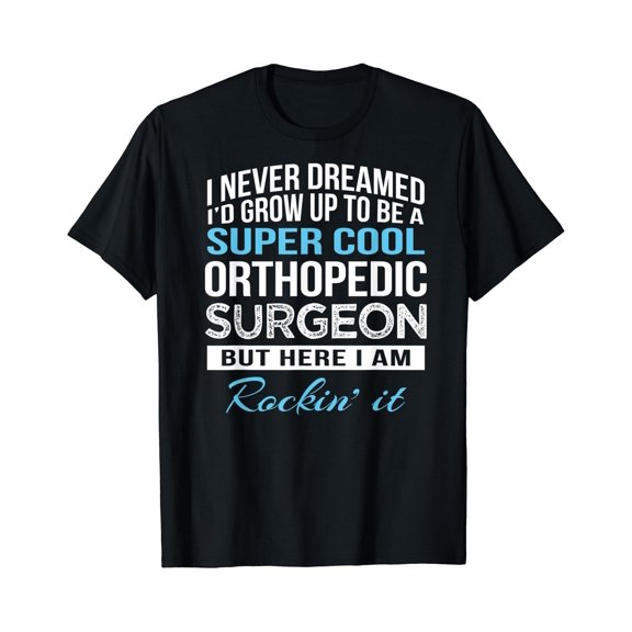Funny Super Cool Orthopedic Surgeon Tshirt Gift T-Shirt, Unisex T-Shirt