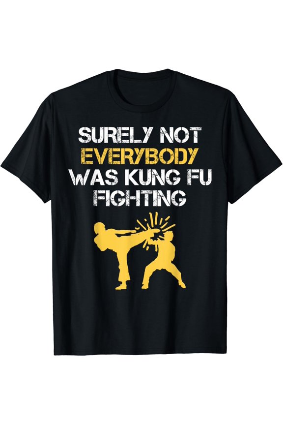 Funny Surely Not Everybody Was Kung Fu Fighting Tee Shirt T-Shirt