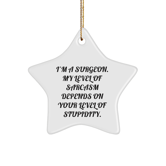 Funny Surgeon Gifts, 'I'm A Surgeon. My Level Of Sarcasm Depends On Your Level Of Stupidity.' Star Ornament for Surgeon, from Friends, to Coworkers, at Christmas