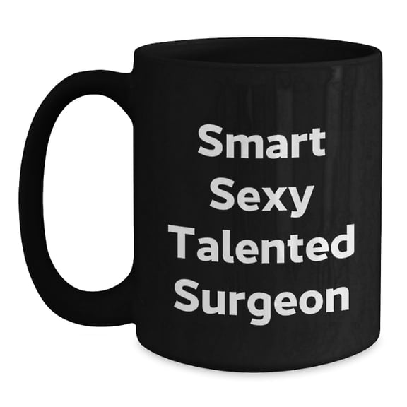 Funny Surgeon Gifts from Friends, Black Coffee Mug for Smart Sexy Talented Surgeon, Christmas Unique Presents