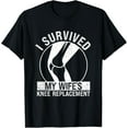 thumbnail image 1 of Funny Surgery Recovery I Survived My Wife’s Knee Replacement T-Shirt, 1 of 4