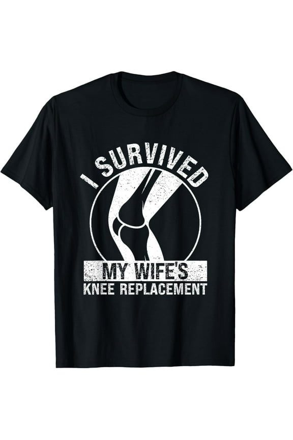 Funny Surgery Recovery I Survived My Wife’s Knee Replacement T-Shirt