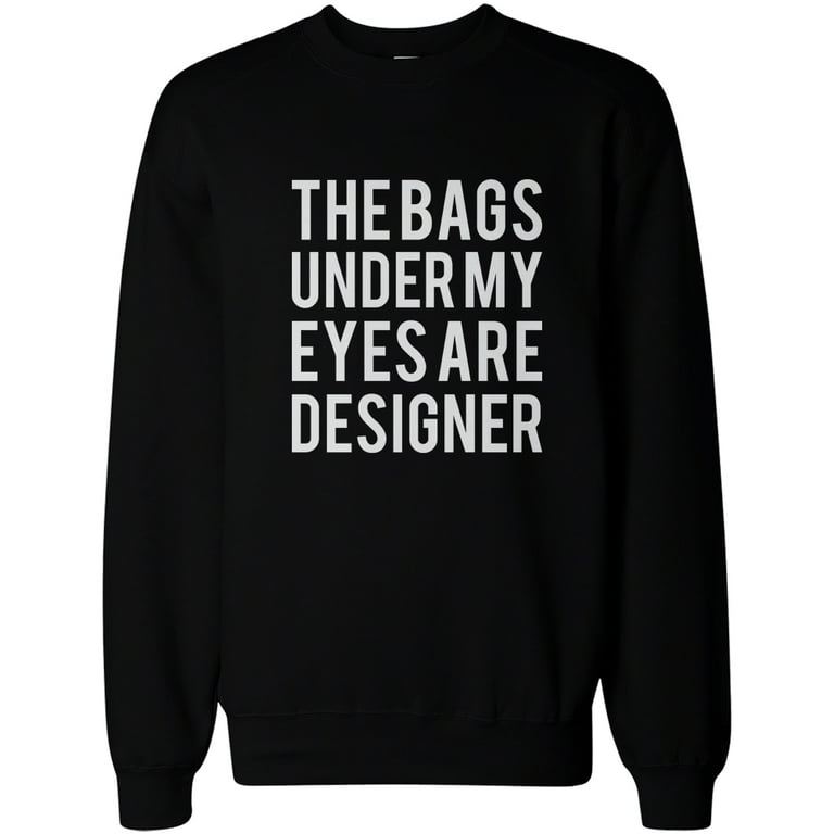 Funny Sweatshirt Unisex Black Sweater The Bags Under My Eyes Are