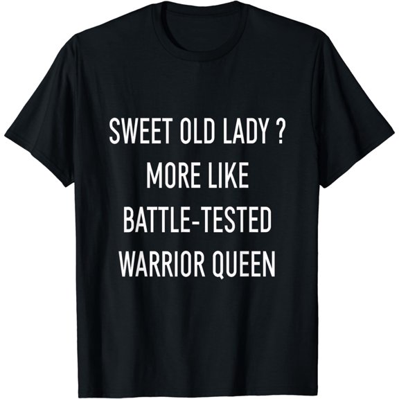 Funny Sweet Old Lady More Like Battle-Tested Warrior Queen T-Shirt