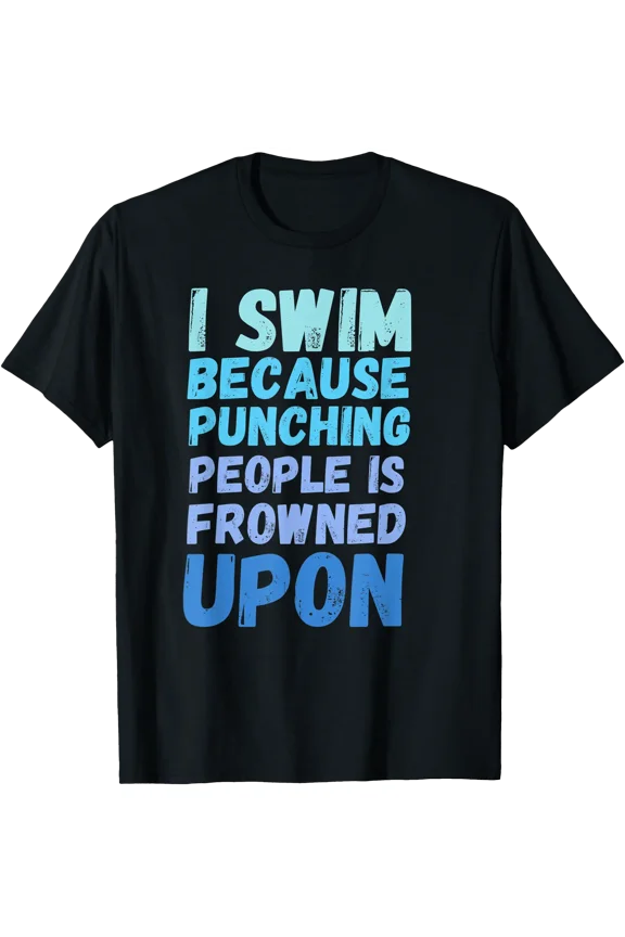 Funny Swimmer I Swim Because Punching People is Frowned Upon T-Shirt