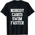 thumbnail image 1 of Funny Swimmers Nobody Cares Swim Faster Swimming T-Shirt, 1 of 4