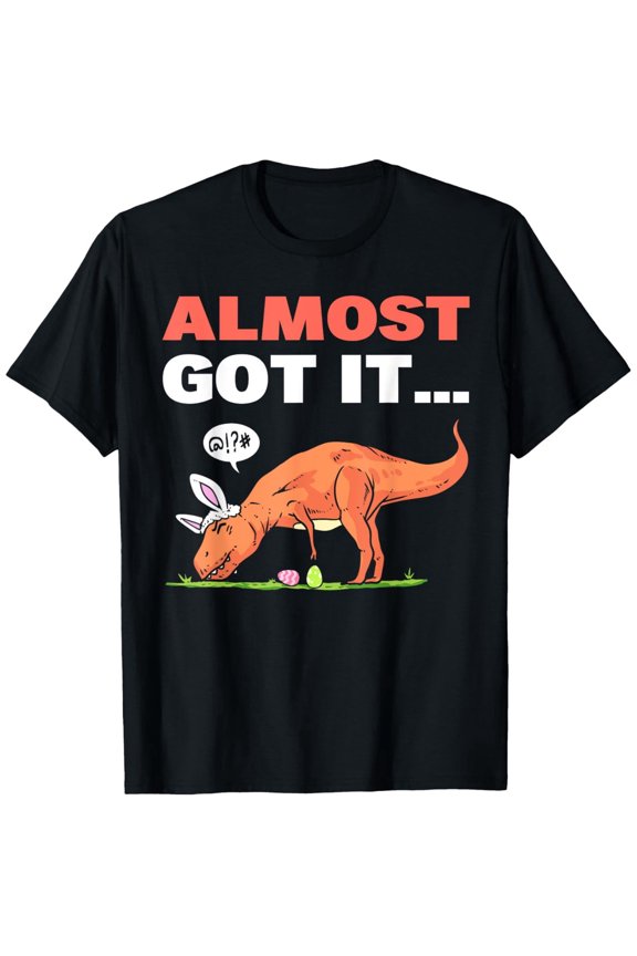 Funny T-Rex Dinosaur Easter Bunny Ears Egg Hunt "Almost Got It" Humorous Holiday Spring Celebration Tee