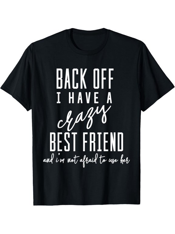 t-shirt Funny T-Shirt 'Back Off I Have A Crazy Best Friend' mensblackwomenfunnyjourneyCrew Neck, Short Sleeve,printing