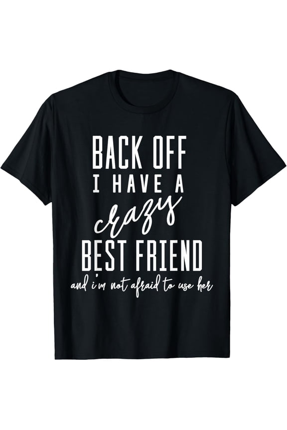 Funny T-Shirt 'Back Off I Have A Crazy Best Friend' T-Shirt